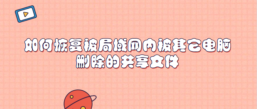 如何恢复被局域网内被其它电脑删除的共享文件