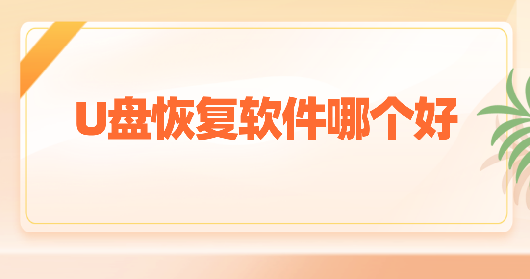 U盘恢复软件哪个好？效果超好的两款了解下