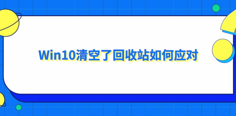 Win10清空了回收站如何应对？教你几招应对方法