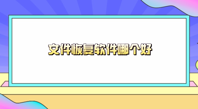 文件恢复软件哪个好？这三款该了解下