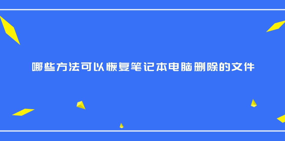 哪些方法可以恢复笔记本电脑删除的文件？你不知道的方法