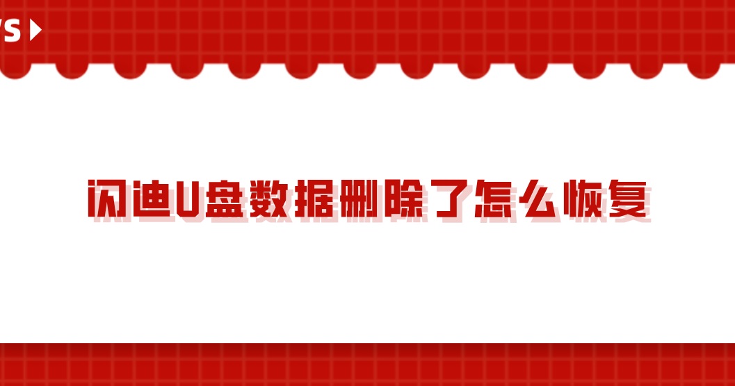 闪迪U盘数据删除了怎么恢复？U盘文件误删怎么处理