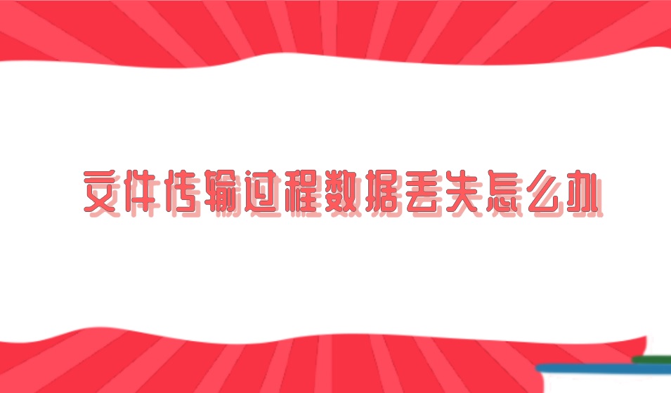 文件传输过程数据丢失怎么办？数据恢复前注意事项