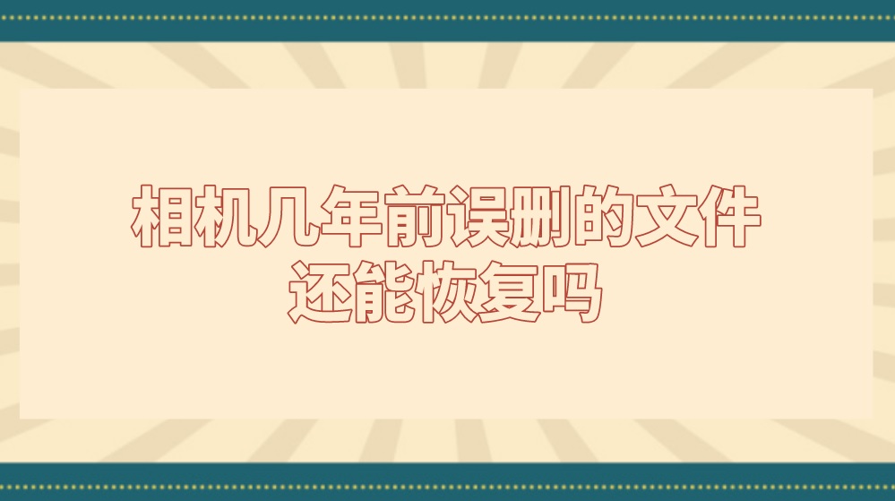 相机几年前误删的文件还能恢复吗？距离成功就差它