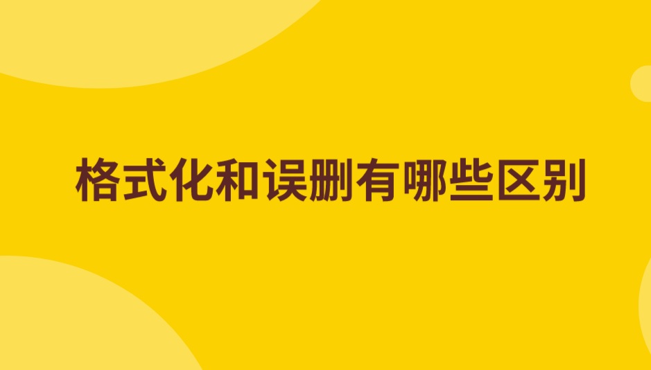 格式化和误删有哪些区别？有什么方法能解决问题