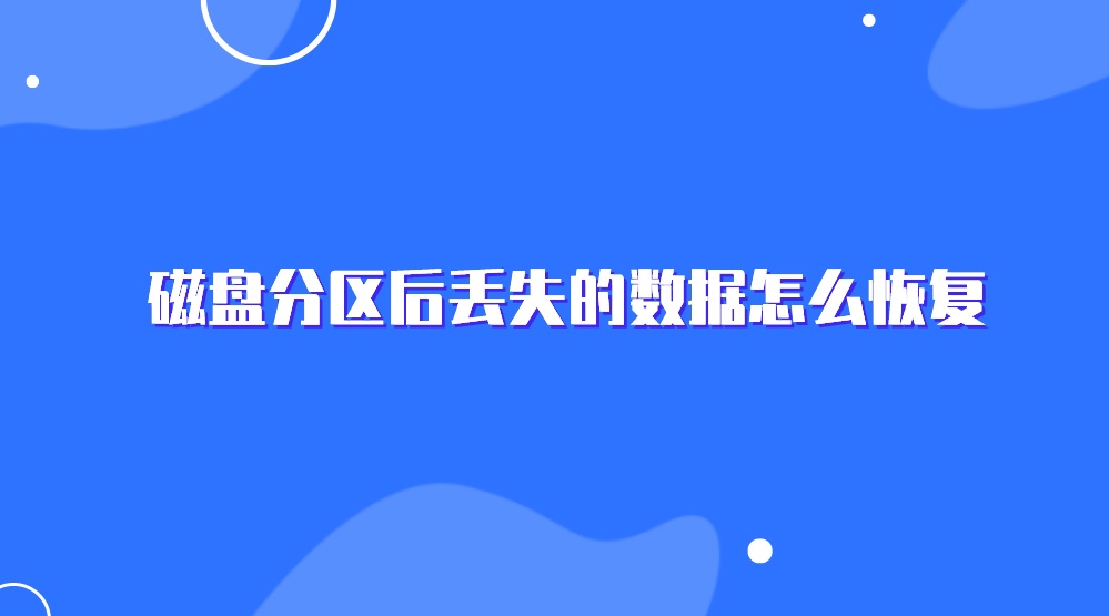 磁盘分区后丢失的数据怎么恢复？恢复丢失数据的方法