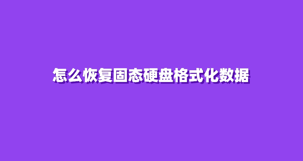 怎么恢复固态硬盘格式化数据？了解完让你受益匪浅