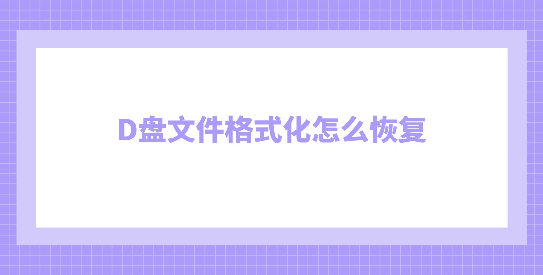 D盘文件格式化怎么恢复？D盘文件怎么轻松恢复