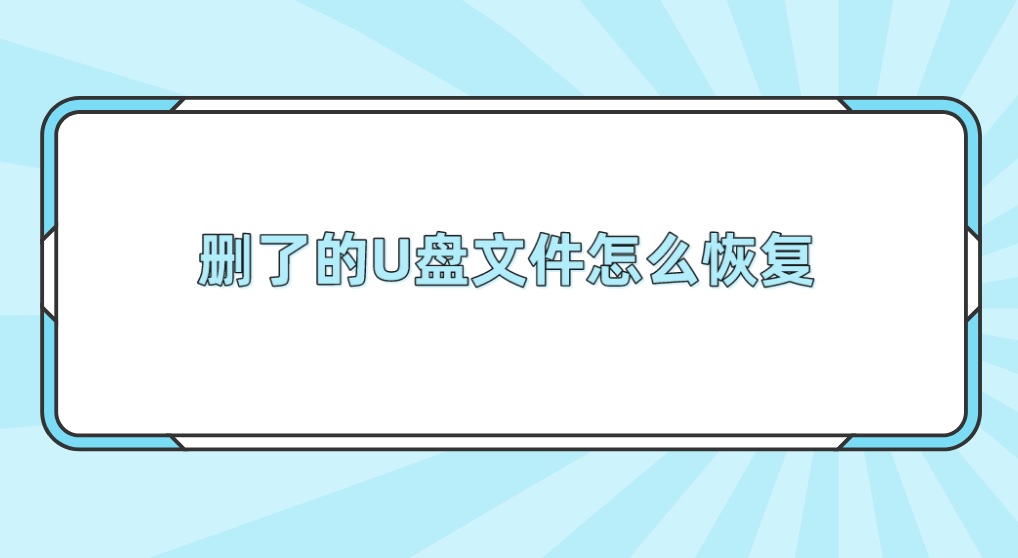 删了的U盘文件怎么恢复？U盘恢复必备知识