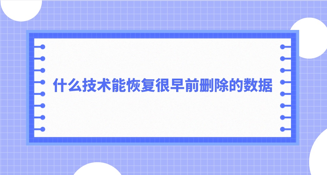 什么技术能恢复很早前删除的数据？新手必备技巧