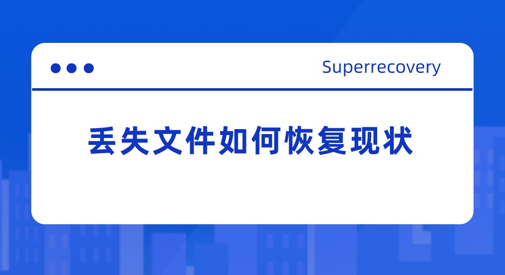 丢失文件如何恢复现状？分享三种简单方法