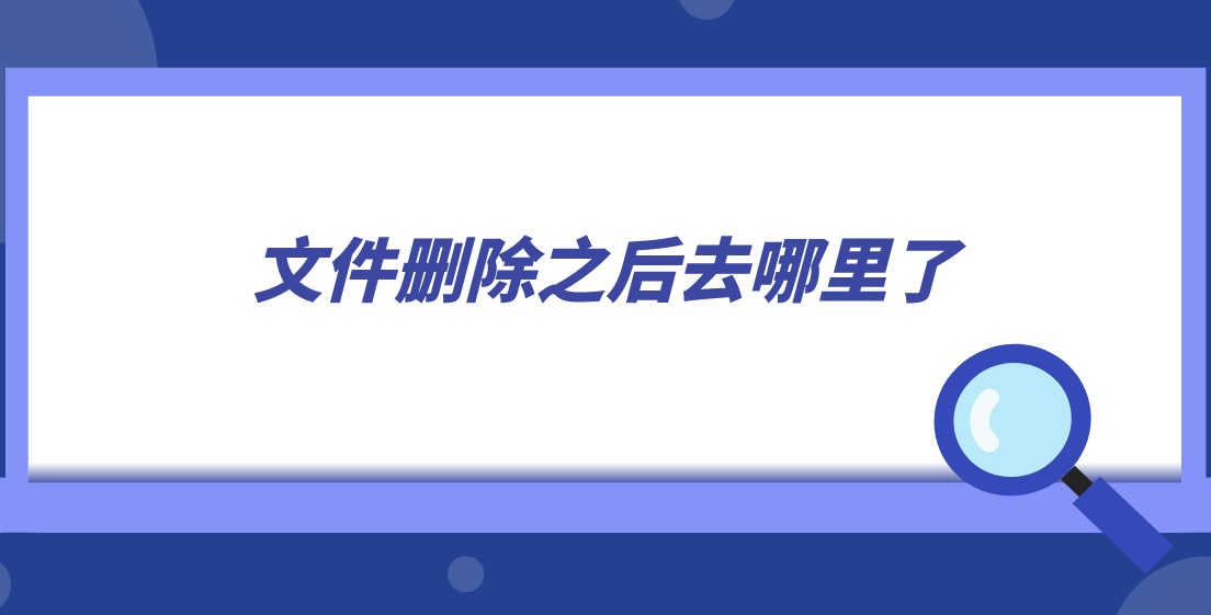 文件删除之后去哪里了？怎么恢复删除的文件