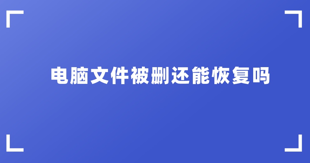 电脑文件被删还能恢复吗？三个方法轻松解决