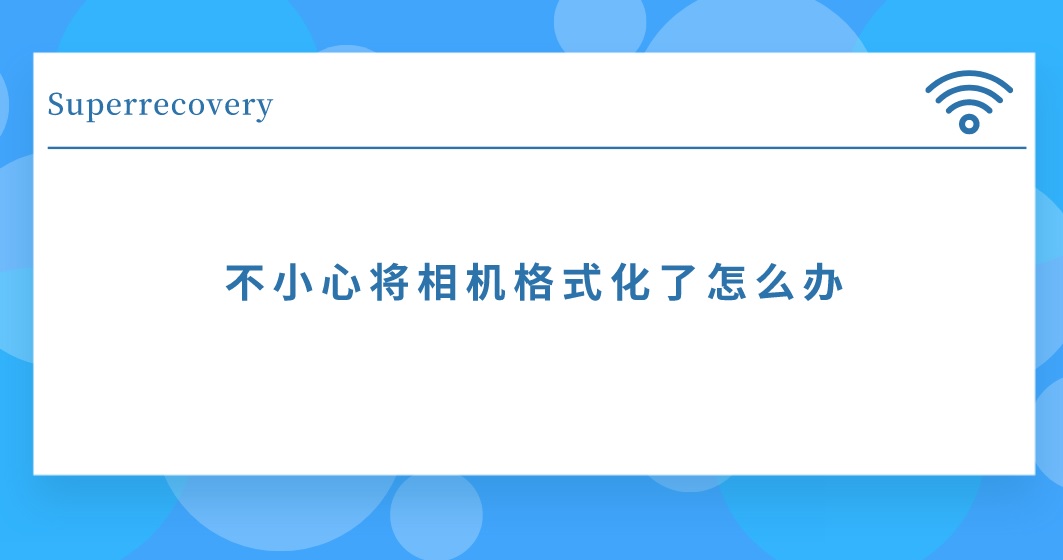 不小心将相机格式化了怎么办？尝试即可轻松找回