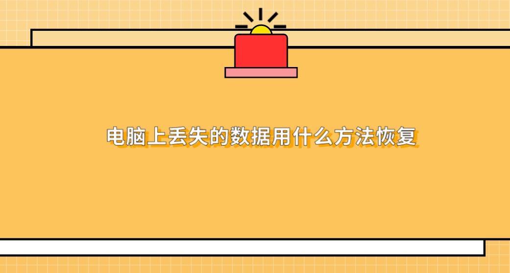 电脑上丢失的数据用什么方法恢复？详细教程可收藏