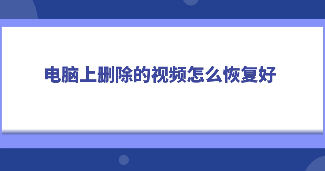 电脑上删除的视频怎么恢复好？这三种可以试试看