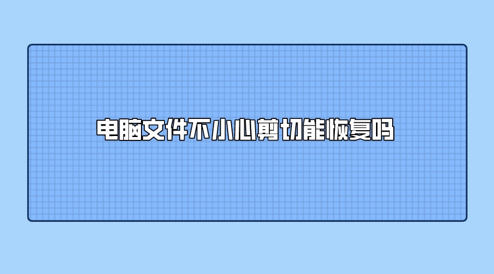 电脑文件不小心剪切能恢复吗？轻松恢复文件不求人