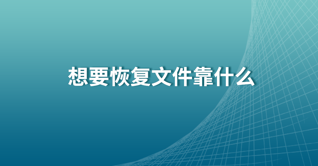 想要恢复文件靠什么？误删文件恢复看过来