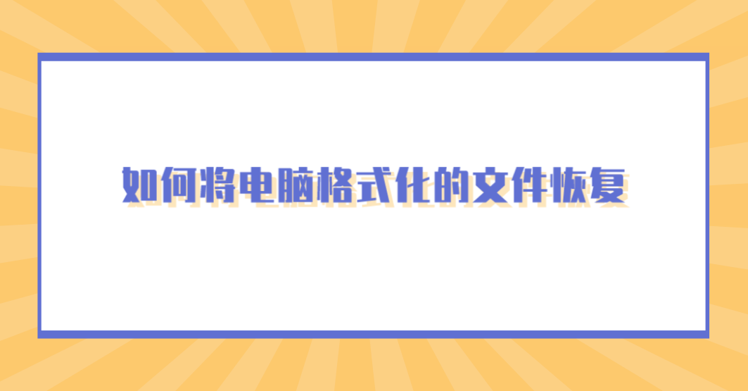 如何将电脑格式化的文件恢复？完整图文教程分享