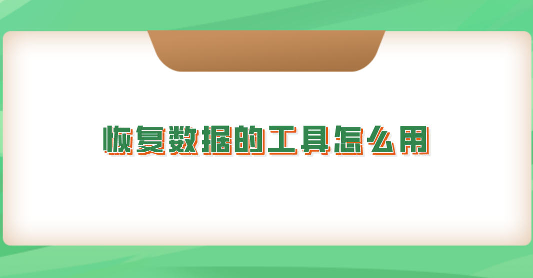 恢复数据的工具怎么用？帮您轻松恢复数据