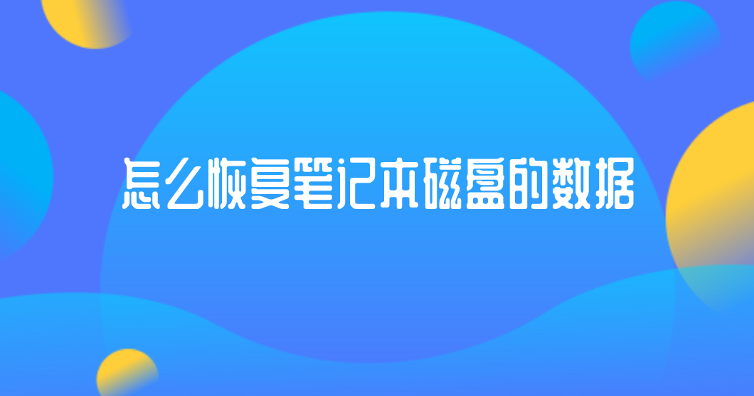 怎么恢复笔记本磁盘的数据？三种可以自学的教程