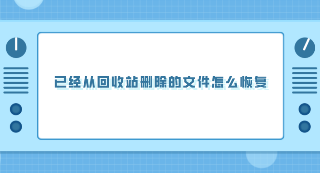 已经从回收站删除的文件怎么恢复？实测三种有效的方法