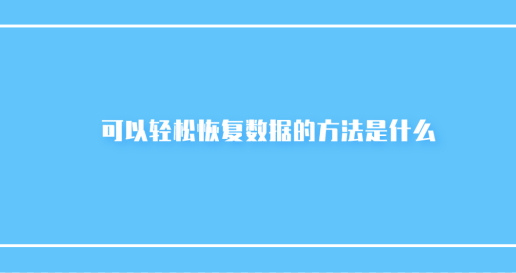 可以轻松恢复数据的方法是什么？有三个方法帮您做到