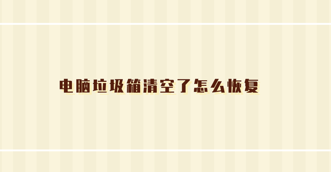 电脑垃圾箱清空了怎么恢复？教您三种文件恢复方法