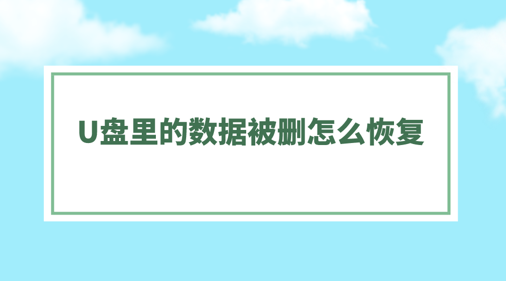 U盘里的数据被删怎么恢复？三个方法轻松解决问题