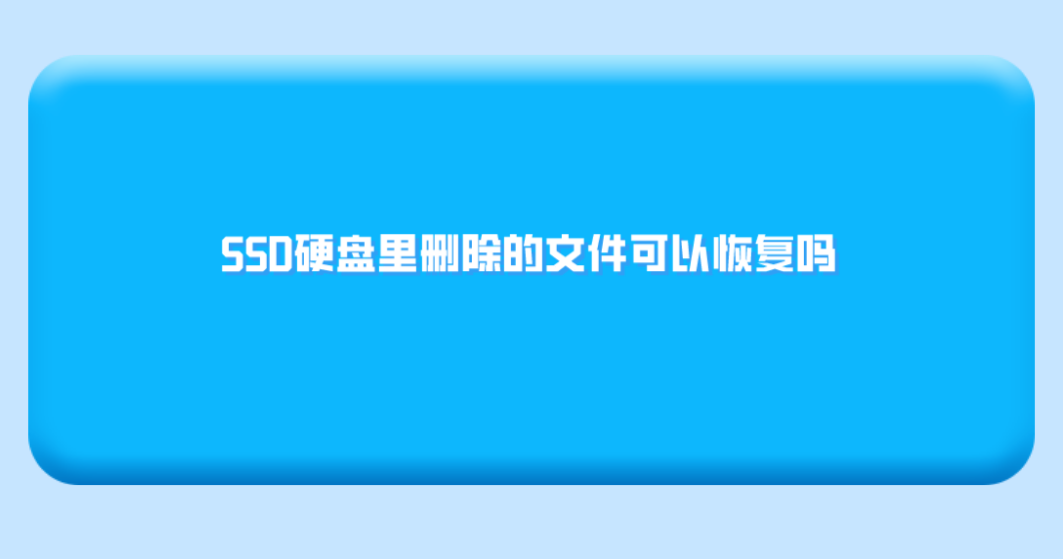 SSD硬盘里删除的文件可以恢复吗？三种方法快快Get