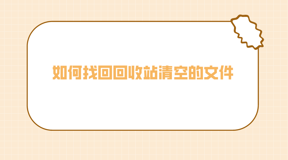 如何找回回收站清空的文件？教你三种实用方法