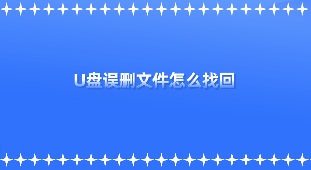 U盘误删文件怎么找回？90%用户亲测有效的方法