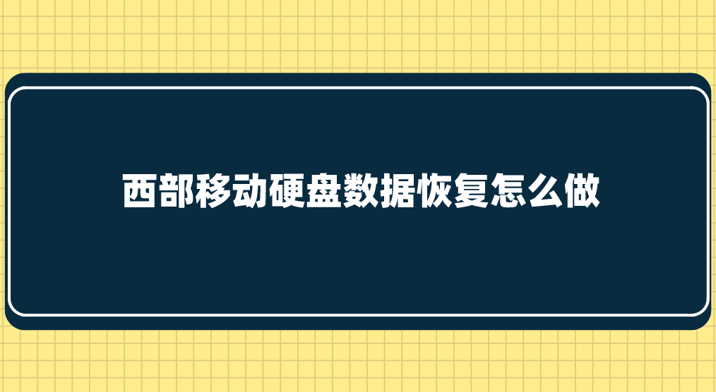 西部移动硬盘数据恢复怎么做？快来学数据恢复方法
