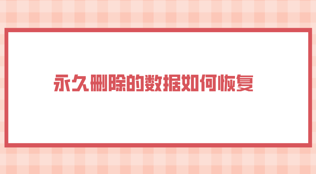 永久删除的数据如何恢复？总结三种有效解决方法