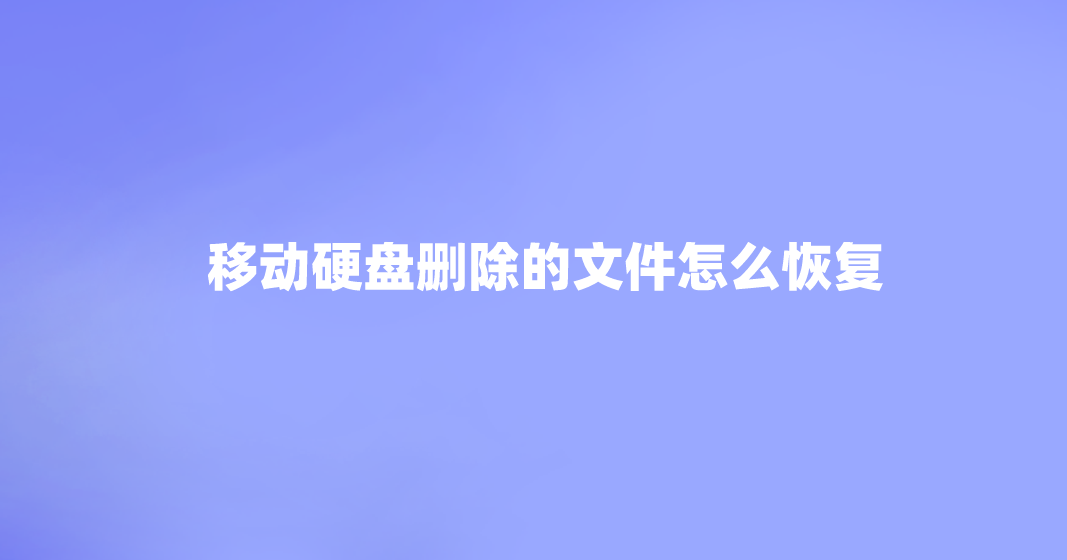 移动硬盘删除的文件怎么恢复？三种好用的恢复方法