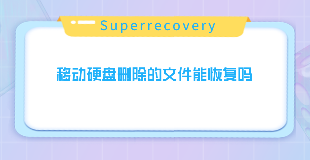 移动硬盘删除的文件能恢复吗？答案及解决方案在这