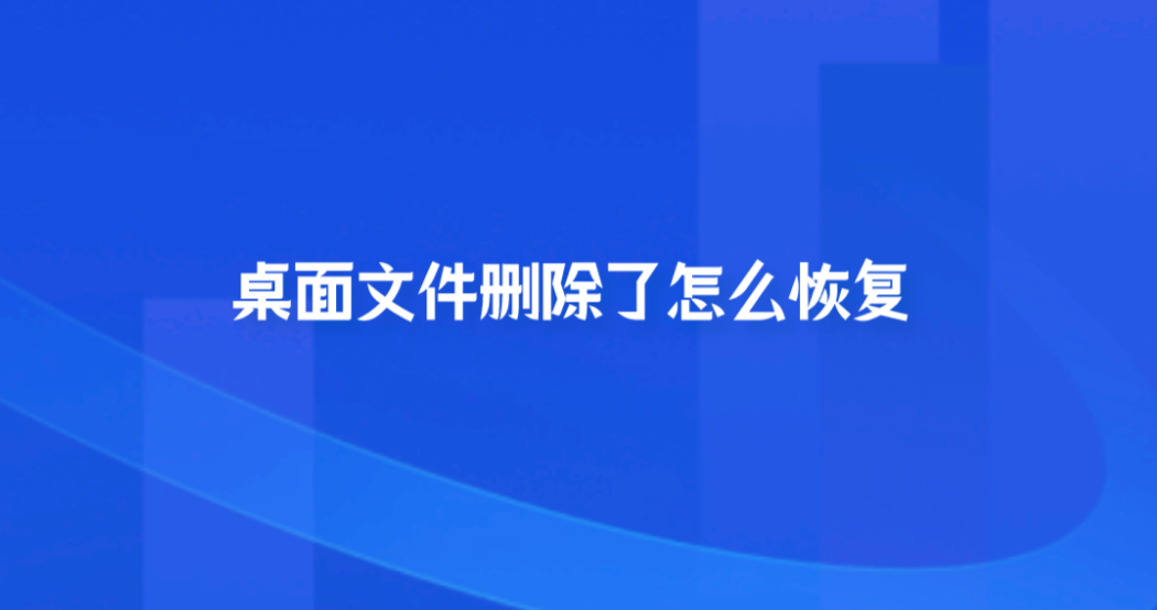 桌面文件删除了怎么恢复？想不到有四种恢复方案