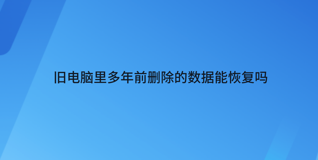 旧电脑里多年前删除的数据能恢复吗？四种恢复数据方案