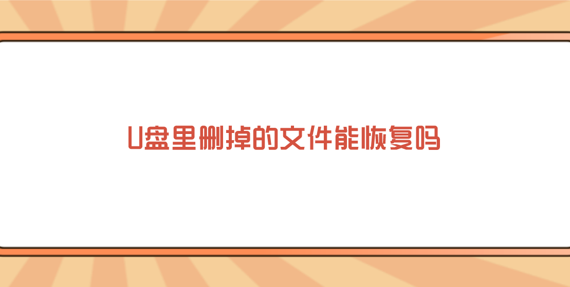 U盘里删掉的文件能恢复吗？四个方法教您彻底搞定它