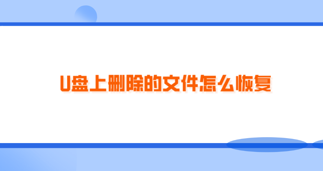 U盘上删除的文件怎么恢复？分享四种方法恢复文件