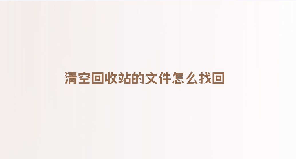 清空回收站的文件怎么找回？恢复秘籍及攻略都在这里