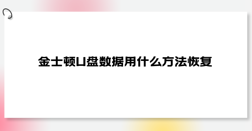 金士顿U盘数据用什么方法恢复？四个效果很好的方法