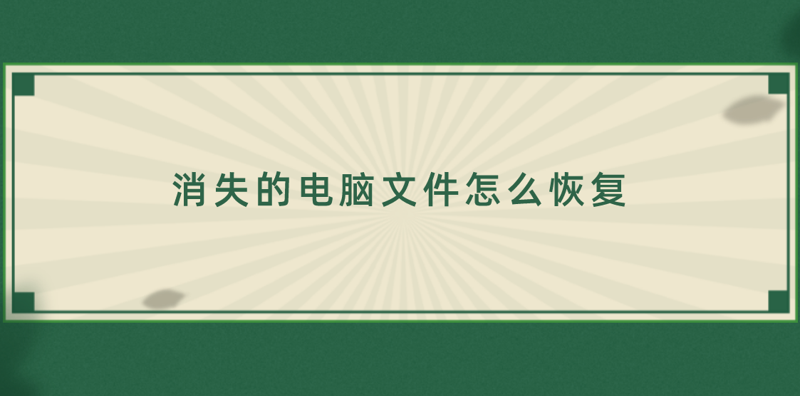 消失的电脑文件怎么恢复？四种恢复速度快的方案