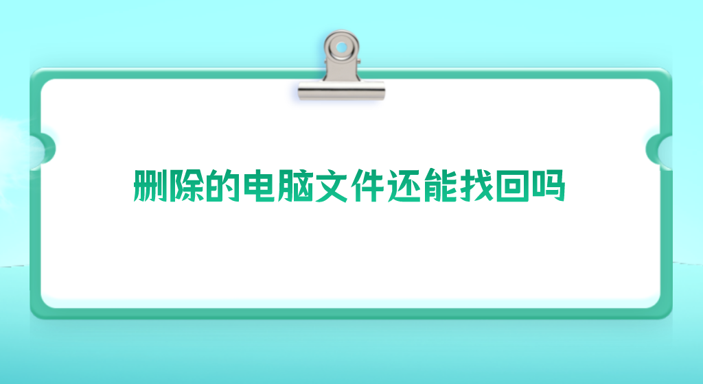 删除的电脑文件还能找回吗？解决文件恢复的方法