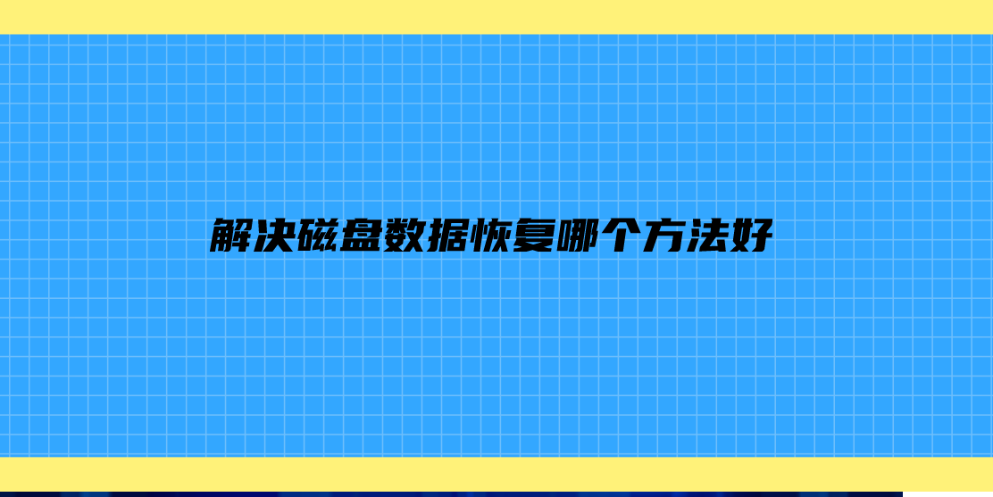 解决磁盘数据恢复哪个方法好？推荐五个数据恢复方法