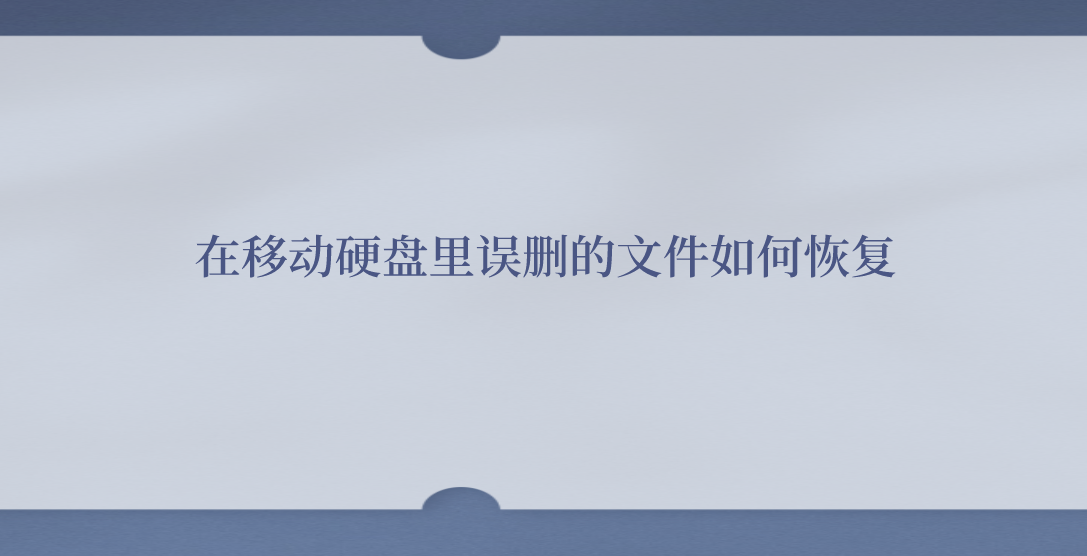 在移动硬盘里误删的文件如何恢复？提供四个方法任意选择