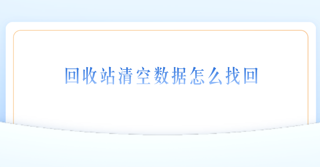 回收站清空数据怎么找回？分享四个真实有效的方法