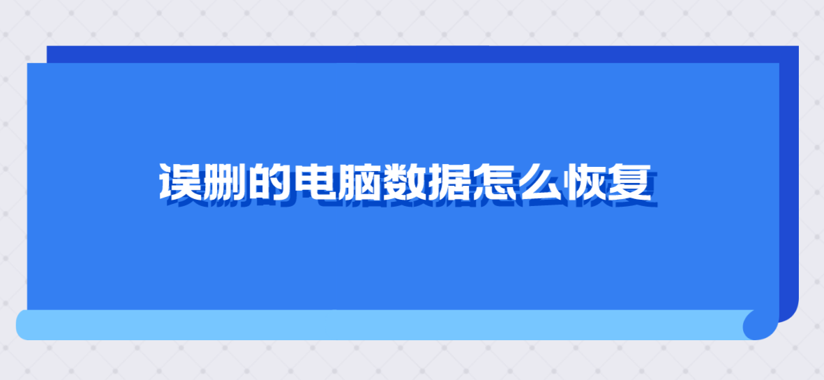 误删的电脑数据怎么恢复？推荐五个效果比较好的方法