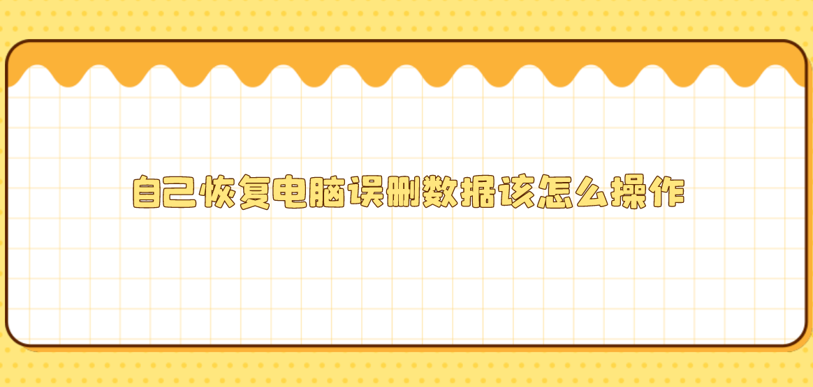 自己恢复电脑误删数据该怎么操作？一些简单易用的方法