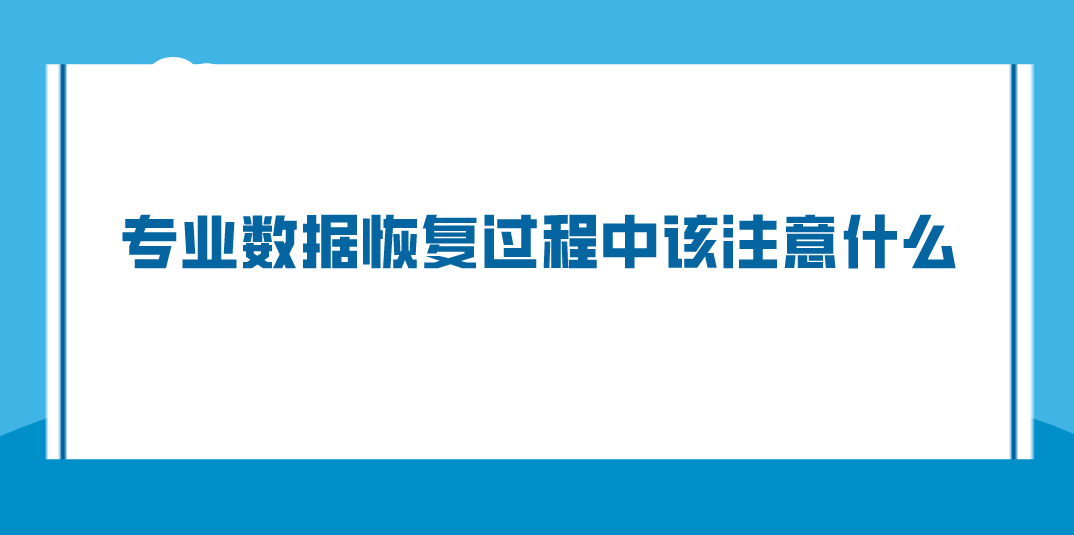 专业数据恢复过程中该注意什么？以下三个关键点得了解